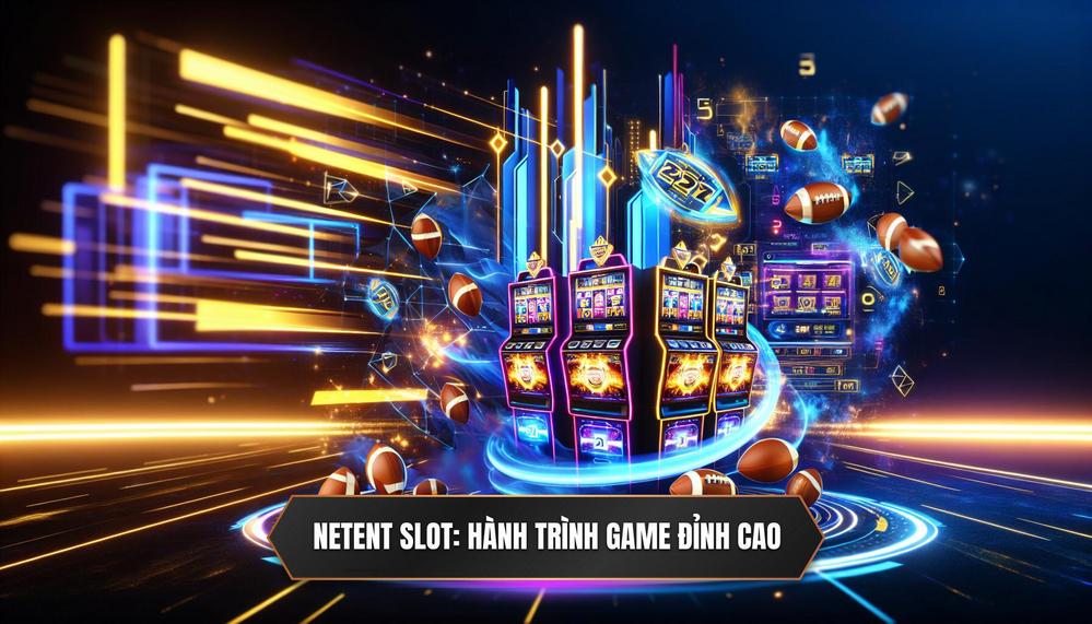 Netent Slot Là Gì_ Hành Trình Định Nghĩa Game Slot Đỉnh Cao